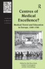 Centres of Medical Excellence? : Medical Travel and Education in Europe, 1500-1789 - eBook