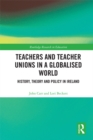 Teachers and Teacher Unions in a Globalised World : History, theory and policy in Ireland - eBook