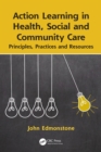 Action Learning in Health, Social and Community Care : Principles, Practices and Resources - eBook