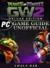 Plants Vs Zombies Garden Warfare 2 Deluxe Edition PC Game Guide Unofficial - eBook