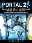 Portal 2 Game, PS4, Xbox, Walkthrough Mods, Coop, Cheats Download Guide Unofficial - eBook