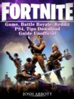 Fortnite Game, Battle Royale, Reddit, PS4, Tips, Download Guide Unofficial - eBook