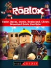 Roblox Game, Hacks, Studio, Unblocked, Cheats, Download Guide Unofficial - eBook