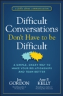 Difficult Conversations Don't Have to Be Difficult : A Simple, Smart Way to Make Your Relationships and Team Better - Book