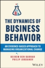 The Dynamics of Business Behavior : An Evidence-Based Approach to Managing Organizational Change - Book