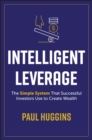 Intelligent Leverage : The Simple System That Successful Investors Use to Create Wealth - Book