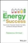 The Energy of Success : Power Up Your Productivity, Transform Your Habits, and Maximize Workplace Motivation - Book