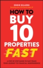 How to Buy 10 Properties Fast : A Step-by-Step Guide to Fast-Track Your Journey to Financial Independence - Book