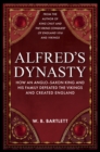 Alfred's Dynasty : How an Anglo-Saxon King and his Family Defeated the Vikings and Created England - Book
