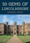 50 Gems of Lincolnshire : The History & Heritage of the Most Iconic Places - Book