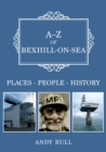 A-Z of Bexhill-on-Sea : Places-People-History - eBook