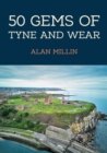 50 Gems of Tyne and Wear : The History & Heritage of the Most Iconic Places - Book
