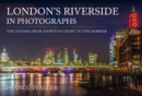 London's Riverside in Photographs : The Thames From Hampton Court to the Barrier - Book