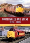 North Wales Rail Scene: 1970s – 1990s - eBook