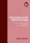 Teaching for Motivation: Super-charged learning through 'The Invisible Curriculum' - eBook
