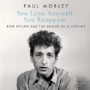 You Lose Yourself You Reappear : The Many Voices of Bob Dylan - eAudiobook