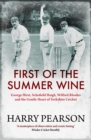 First of the Summer Wine : George Hirst, Schofield Haigh, Wilfred Rhodes and the Gentle Heart of Yorkshire Cricket - eBook