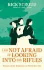 I Am Not Afraid of Looking into the Rifles : Women of the Resistance in World War One - eBook