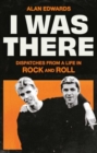 I Was There : Dispatches from a Life in Rock and Roll - Book