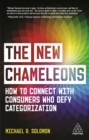 The New Chameleons : How to Connect with Consumers Who Defy Categorization - eBook