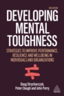 Developing Mental Toughness : Strategies to Improve Performance, Resilience and Wellbeing in Individuals and Organizations - eBook