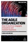 The Agile Organization : How to Build an Engaged, Innovative and Resilient Business - eBook