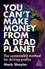 You Can’t Make Money From a Dead Planet : The Sustainable Method for Driving Profits - eBook