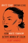 White Tears Brown Scars : How White Feminism Betrays Women of Colour - eBook