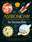 Astronomy for Curious Kids : An Illustrated Introduction to the Solar System, Our Galaxy, Space Travel—and More! - Book