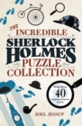 The Incredible Sherlock Holmes Puzzle Collection : With Over 40 Intriguing Mysteries to Solve - Book