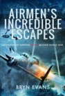 Airmen's Incredible Escapes : Accounts of Survival in the Second World War - Book