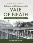 Railways and Industry on the Vale of Neath : Pontypool Road-Crumlin Viaduct-Hengoed-Nelson and Llancaiach-Treharris, Taff Vale Extension - eBook