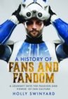 A History of Fans and Fandom : A Journey into the Passion and Power of Fan Culture - Book