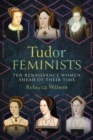 Tudor Feminists : 10 Renaissance Women Ahead of their Time - eBook