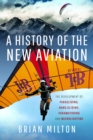 A History of the New Aviation : The Development of Paragliding, Hang-gliding, Paramotoring and Microlighting - Book