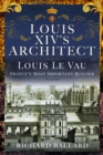 Louis XIV's Architect : Louis Le Vau, France's Most Important Builder - Book