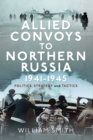 Allied Convoys to Northern Russia, 1941-1945 : Politics, Strategy and Tactics - eBook