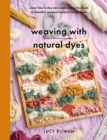 Weaving with Natural Dyes : Learn how to dye and weave yarns to create 12 beautiful seasonal projects for home - Book