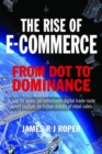 The Rise of E-Commerce : From Dot to Dominance - Book