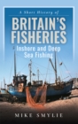 A Short History of Britain's Fisheries : Inshore and Deep Sea Fishing - eBook