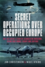 Secret Operations Over Occupied Europe : One RAF Crew’s Story of Clandestine Missions, Being Shot Down, Escape and Capture - Book