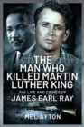 The Man Who Killed Martin Luther King : The Life and Crimes of James Earl Ray - Book