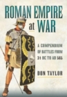 Roman Empire at War : A Compendium of Battles from 31 B.C. to A.D. 565 - Book