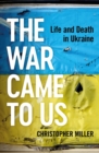 The War Came To Us : Life and Death in Ukraine - Book