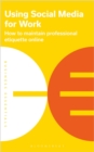 Using Social Media for Work : How to maintain professional etiquette online - Book