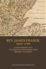 Rev. James Fraser, 1634-1709 : A New Perspective on the Scottish Highlands Before Culloden - eBook