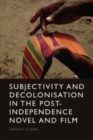 Subjectivity and Decolonisation in the Post-Independence Novel and Film - Book