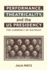 Performance, Theatricality and the US Presidency : The Currency of Distrust - eBook