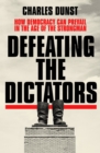 Defeating the Dictators : How Democracy Can Prevail in the Age of the Strongman - Book