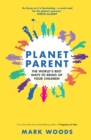 Planet Parent : The World's Best Ways to Bring Up Your Children - eBook